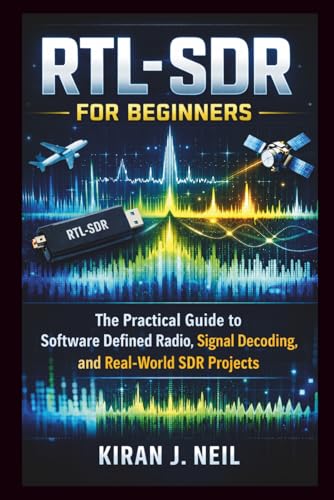 RTL-SDR for Beginners: The Practical Guide to Software Defined Radio, Signal Decoding, and Real-World SDR Projects (The Practical Wireless Technology Series)