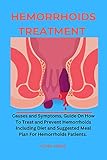 Hemorrhoids Treatment:: Causes and Symptoms, Guide on How To Treat and Prevent Hemorrhoids Including Diet and Suggested Meal Plan For Hemorrhoids Patients.