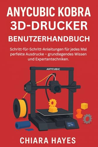 Anycubic Kobra 3D-Drucker Benutzerhandbuch: Schritt-für-Schritt-Anleitungen für jedes Mal perfekte Ausdrucke – grundlegendes Wissen und Expertentechniken. Anycubic Kobra 3D-Drucker Benutzerhandbuch: Schritt-für-Schritt-Anleitungen für jedes Mal perfekte Ausdrucke – grundlegendes Wissen und Expertentechniken.