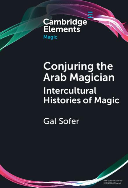 Conjuring the Arab Magician: Intercultural Histories of Magic (Elements in Magic)
