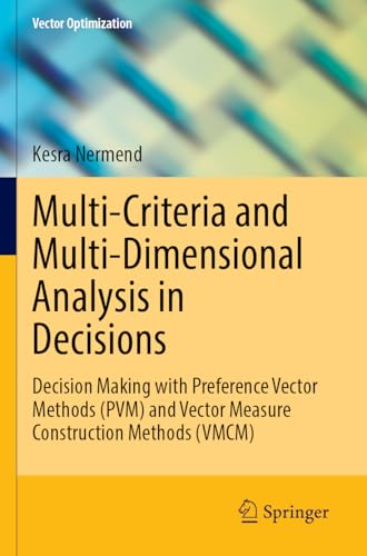 Multi-Criteria and Multi-Dimensional Analysis in Decisions: Decision Making with Preference Vector Methods (PVM) and Vector Measure Construction Methods (VMCM) (Vector Optimization)