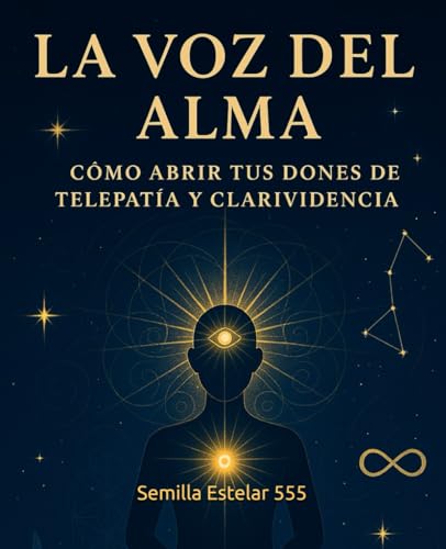 La Voz del Alma: La Voz del Alma Cómo Abrir tus Dones de Telepatía y Clarividencia