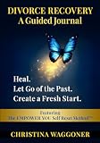 DIVORCE RECOVERY: A Guided Journal: Heal. Let Go of the Past. Create a Fresh Start.