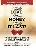 Make Love, Make Money, Make It Last: 10 Secrets To Shape A Great Marriage