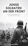  Junge Soldaten an der Front: Kriegserlebnisse aus Russland 1942-1945