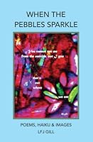 WHEN THE PEBBLES SPARKLE: POEMS, HAIKU & IMAGES B0BKSCY4TP Book Cover