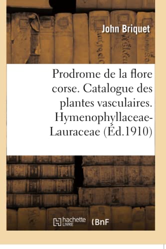 Prodrome de la flore corse. Catalogue critique des plantes vasculaires. Hymenophyllaceae-Lauraceae: Résultats Botaniques de Six Voyages