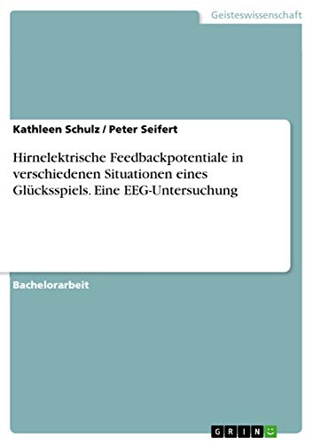 Hirnelektrische Feedbackpotentiale in verschiedenen Situationen eines Glücksspiels. Eine EEG-Untersuchung (German Edition)