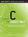 Learn C the Hard Way: Practical Exercises on the Computational Subjects You Keep Avoiding (Like C) (Zed Shaw's Hard Way Series)