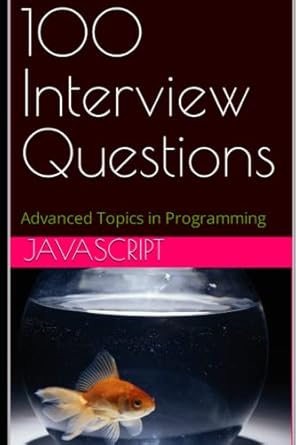 100 Interview Questions: JAVASCRIPT (Advanced Topics in Programming ...