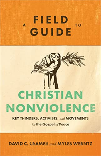 A Field Guide to Christian Nonviolence: Key Thinkers, Activists, and