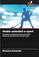 Media aziendali e sport: Questioni di attualità sulla promozione delle attività dei club di hockey nei mass media (Italian Edition) 6208699886 Book Cover