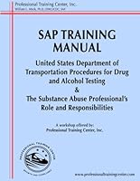 SAP Training Manual: United States Department of Transportation Procedures for Drug and Alcohol Testing & The Substance Abuse Professional’s Role and Responsibilities B0DR1V6M5P Book Cover