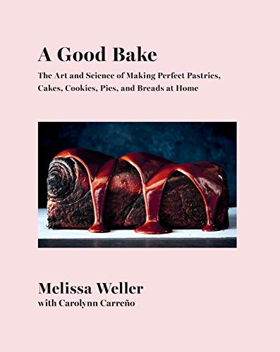 A Good Bake: The Art and Science of Making Perfect Pastries, Cakes, Cookies, Pies, and Breadsat Home: A Cookbook