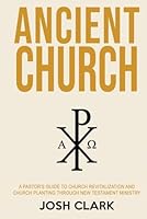 Ancient Church: A Pastor's Guide to Church Revitalization and Church Planting Through New Testament Ministry (Ancient Faith) 1972607278 Book Cover