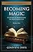 Becoming Magic: A Course in Manifesting an Exceptional Life (Book 1)