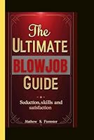 THE ULTIMATE BLOWJOB GUIDE: seduction, Skills and Satisfaction B0DXKY3MPH Book Cover