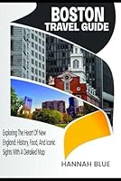 BOSTON TRAVEL GUIDE: Exploring The Heart Of New England: History, Food, And Iconic Sights With A Detailed Map (Travel Guide For City's) B0F5P7CJV3 Book Cover