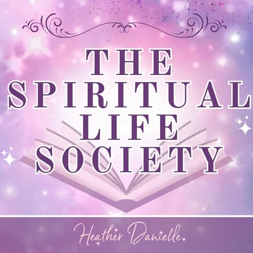The Spiritual Life Society Podcast Por Heather Danielle Psychic Medium & Spirit Linguist arte de portada