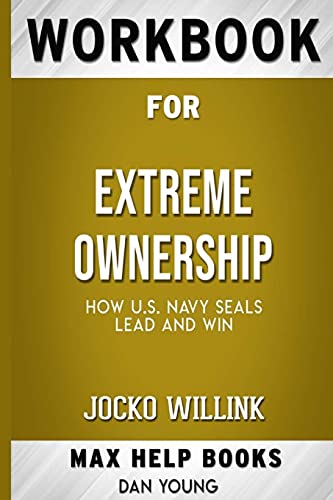 Workbook for Extreme Ownership: How U.S. Navy SEALs Lead and Win by Jocko Willink