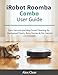 iRobot Roomba Combo User Guide: Easy Vacuum and Mop Combo Smart Cleaning for Hardwood Floors, Busy Homes & Pet Owners