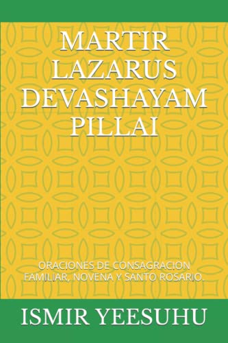 MARTIR LAZARUS DEVASHAYAM PILLAI: ORACIONES DE CONSAGRACION FAMILIAR, NOVENA Y SANTO ROSARIO. (Spanish Edition)