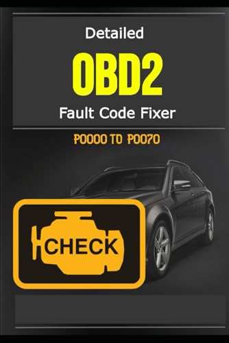 Detailed OBD2 Fault Code Fixer - P0000 TO P0070: 495 Pages, Guide to Diagnosis, Repair Fault OBD2 Codes in Detail, Meaning, Possible Causes, Estimated Repair Costs, And More