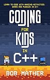 Coding for Kids in C++: Learn to Code with Amazing Activities, Games and Puzzles in C++