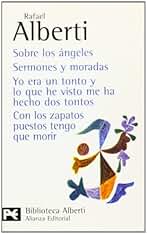 Sobre los ángeles. Sermones y moradas. Yo era un tonto y lo que he visto me ha hecho dos tontos. Con los zapatos puestos tengo que morir (El libro de ... - Bibliotecas de autor - Biblioteca Alberti)