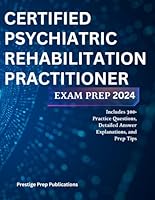 CERTIFIED PSYCHIATRIC REHABILITATION PRACTITIONER EXAM PREP 2024: Includes 300+ Practice Questions, Detailed Answer Explanations, and Prep Tips (Medical exams) B0DBGDT37C Book Cover