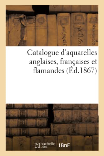 Catalogue d'Aquarelles Anglaises, Françaises Et Flamandes (French Edition)