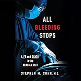 All Bleeding Stops: Life and Death in the Trauma Unit