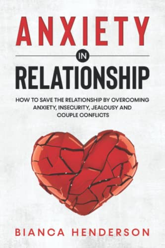 ANXIETY IN RELATIONSHIP: How to Save the Relationship by Overcoming Anxiety, Insecurity, Jealousy and Couple Conflicts