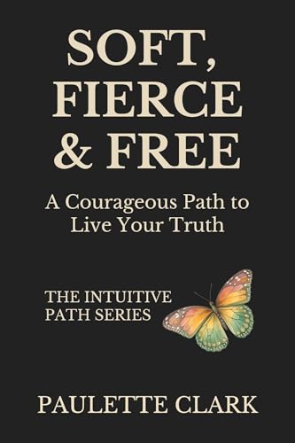 Soft, Fierce & Free: A Courageous Path to Live Your Truth