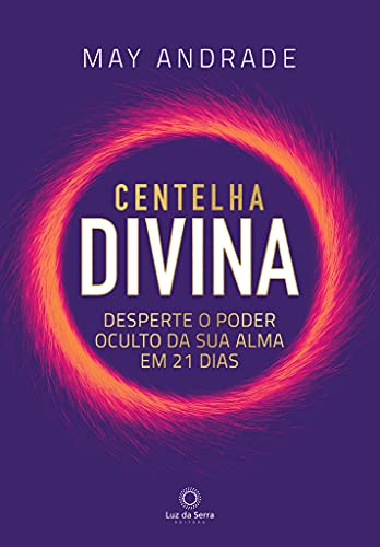Centelha Divina: Desperte o poder oculto da sua alma em 21 dias.