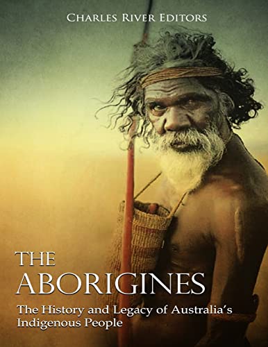 The Aborigines: The History And Legacy Of Australia’S Indigenous People