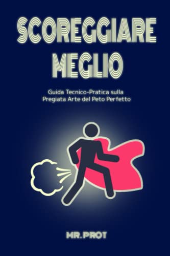 Scoreggiare Meglio: Guida Tecnico-Pratica sulla Pregiata Arte del Peto Perfetto