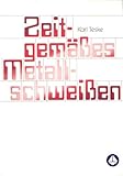 Zeitgemäßes Metallschweißen (Verfahren, Geräte, Anwendung)
