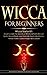 WICCA FOR BEGINNERS: Wicca Starter Kit: Book to Learn the Secrets of Witchcraft with Wiccan Spells, Moon Rituals, and Tools Like Tarots, Meditation, Herbal Power, Crystal magic and candle