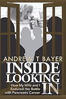 Inside Looking in: How My Wife and I Endured Her Battle with Pancreatic Cancer 1619849607 Book Cover