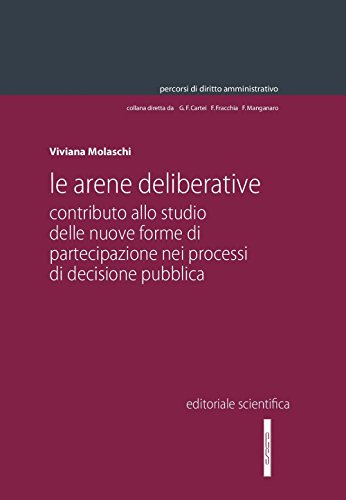 Le Arene Deliberative. Contributo Allo Studio Delle Nuove Forme Di Partecipazione Nei Processi Di Decisione Pubblica