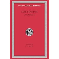 Lives of the Caesars, Volume II: Claudius. Nero. Galba, Otho, and Vitellius. Vespasian. Titus, Domitian. Lives of Illustrious Men
