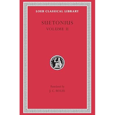 Lives of the Caesars, Volume II: Claudius. Nero. Galba, Otho, and Vitellius. Vespasian. Titus, Domitian. Lives of Illustrious Men