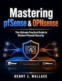 Mastering pfSense & OPNsense: The Ultimate Practical Guide to Modern Firewall Security