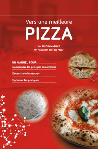  Vers une meilleure pizza: Un manuel pour : Comprendre les principes scientifiques Déconstruire les mythes Optimiser les pratiques (French Edition)