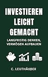  Investieren leicht gemacht - langfristig denken, Vermögen aufbauen: Dein verständlicher Leitfaden für Aktien, ETFs & finanzielle Klarheit