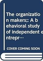 The organization makers;: A behavioral study of independent entrepreneurs, (Administration series) 0390203122 Book Cover
