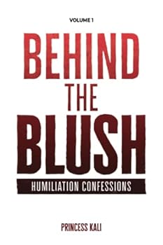 Paperback Behind the Blush: Humiliation Confessions: Volume 1 (Enough To Make You Blush: Updated Edition) Book