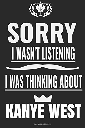 Sorry I wasnâ€™t listening I was thinking about KANYE WEST: KANYE WEST Notebook/Journal,guest book,Happy Birthday,Cute Girls Journal/Notebook,Old Woman ... Gift For Coworker/Bos,Coworker Notebook