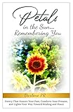 Petals in the Sun... Remembering You: Poetry That Honors Your Past, Comforts Your Present, and Lights Your Way Toward Healing and Peace